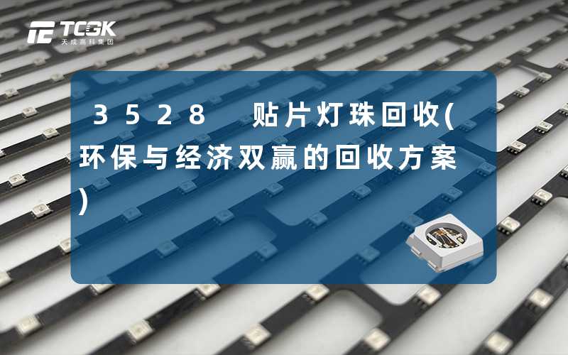 3528 贴片灯珠回收(环保与经济双赢的回收方案)
